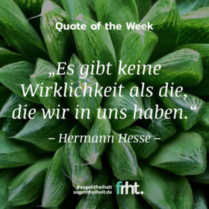 Quote of the Week | „Es gibt keine Wirklichkeit als die, die wir in uns haben.“ | Hermann Hesse