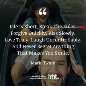 Quote of the Week | „Life Is Short, Break The Rules. Forgive Quickly, Kiss Slowly. Love Truly. Laugh Uncontrollably And Never Regret Anything That Makes You Smile.“ – Mark Twain