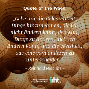 Quote of the Week | „Gebe mir die Gelassenheit, Dinge hinzunehmen, die ich nicht ändern kann, den Mut, Dinge zu ändern, dich ich ändern kann, und die Weisheit, das eine vom anderen zu unterscheiden.“ | Reinhold Niebuhr | So geht Freiheit | Jan Stiewe