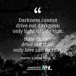 Quote of the Week | „Darkness cannot drive out darkness; only light can do that. Hate cannot drive out hate; only love can do that.“ - Martin Luther King, Jr.